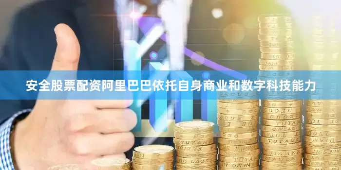 安全股票配资阿里巴巴依托自身商业和数字科技能力