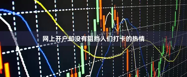 网上开户却没有阻挡人们打卡的热情
