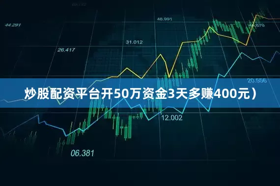 炒股配资平台开50万资金3天多赚400元）