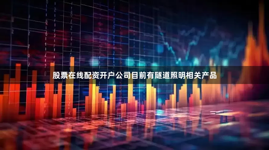 股票在线配资开户公司目前有隧道照明相关产品
