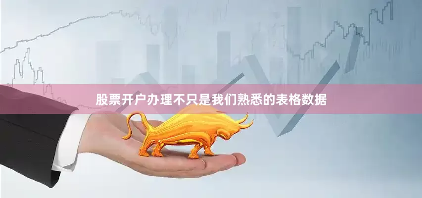 股票开户办理不只是我们熟悉的表格数据